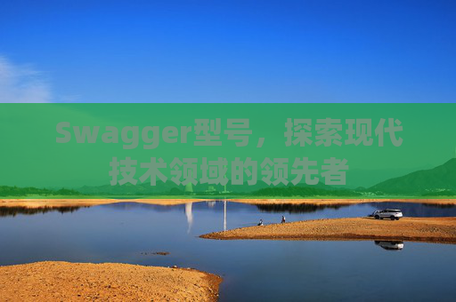 Swagger型号,探索现代技术领域的领先者